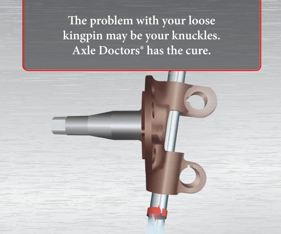 The problem with your loose kingpin may be your knuckles. Axle Doctors has the cure